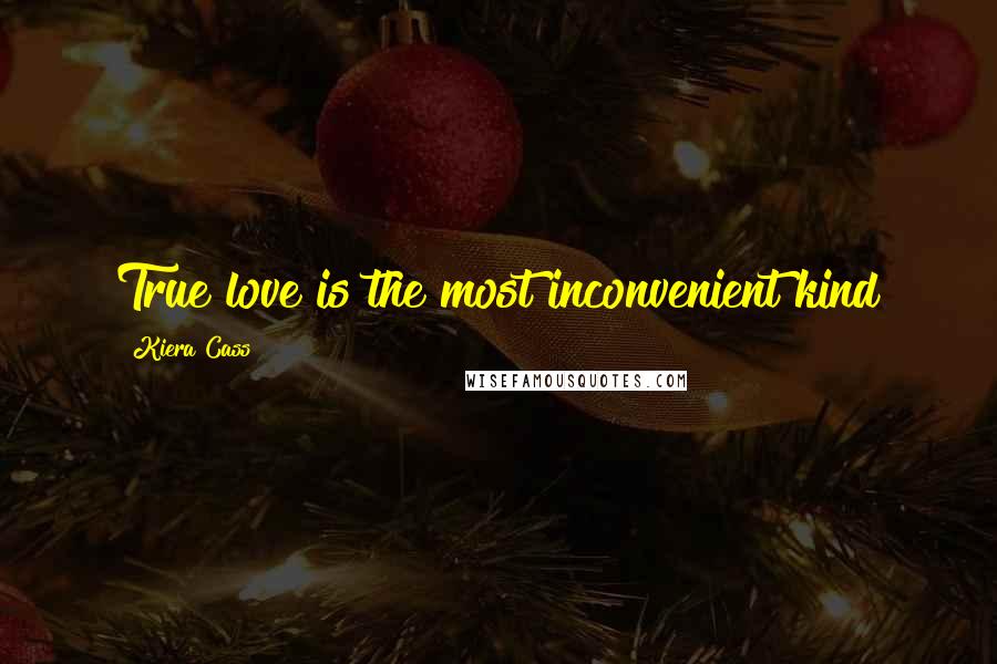 Kiera Cass Quotes: True love is the most inconvenient kind