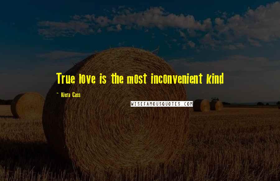 Kiera Cass Quotes: True love is the most inconvenient kind