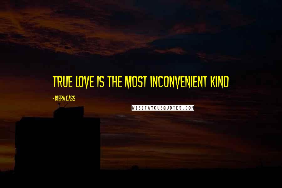 Kiera Cass Quotes: True love is the most inconvenient kind