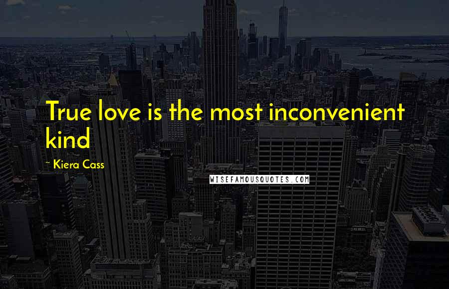 Kiera Cass Quotes: True love is the most inconvenient kind