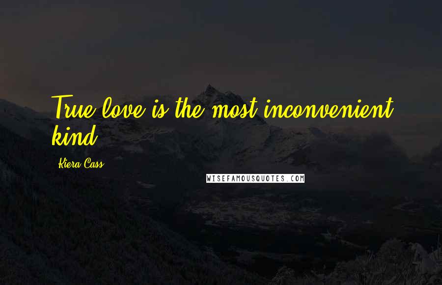 Kiera Cass Quotes: True love is the most inconvenient kind