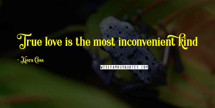 Kiera Cass Quotes: True love is the most inconvenient kind