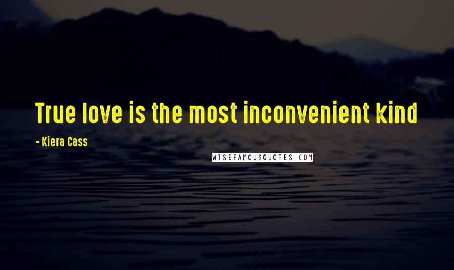 Kiera Cass Quotes: True love is the most inconvenient kind