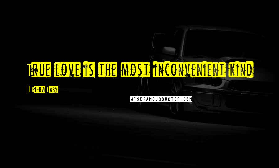 Kiera Cass Quotes: True love is the most inconvenient kind