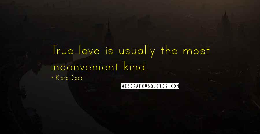 Kiera Cass Quotes: True love is usually the most inconvenient kind.