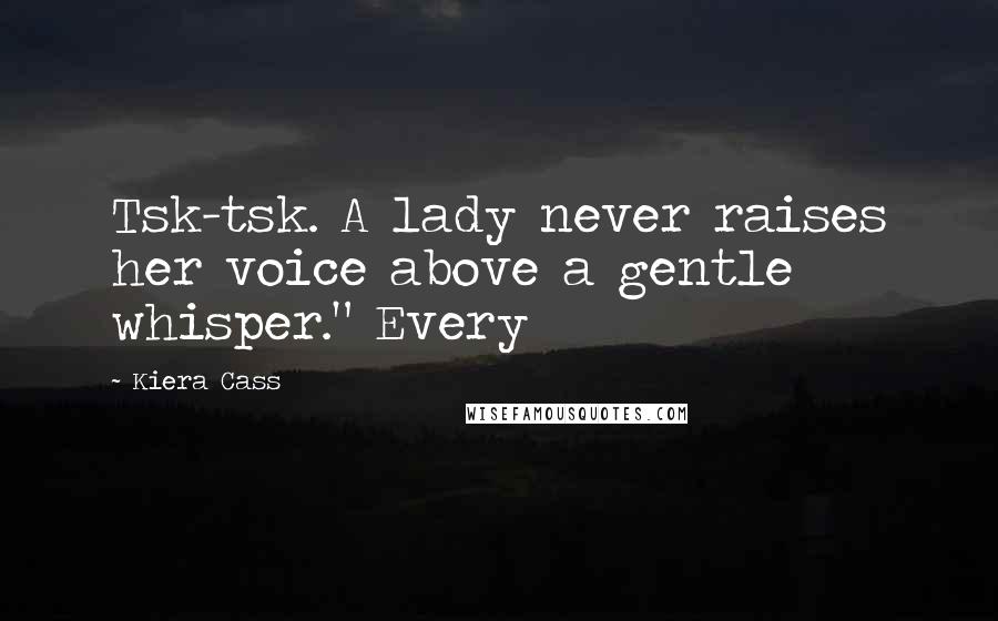 Kiera Cass Quotes: Tsk-tsk. A lady never raises her voice above a gentle whisper." Every