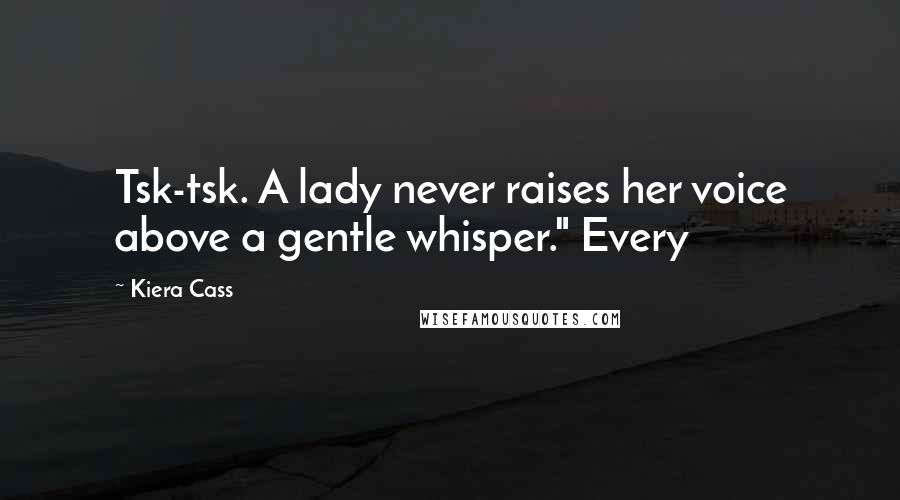 Kiera Cass Quotes: Tsk-tsk. A lady never raises her voice above a gentle whisper." Every