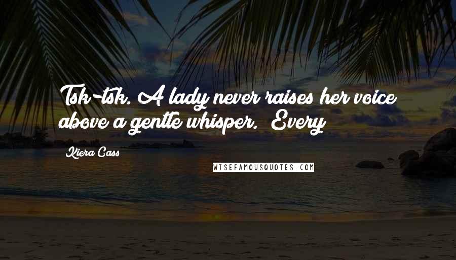 Kiera Cass Quotes: Tsk-tsk. A lady never raises her voice above a gentle whisper." Every