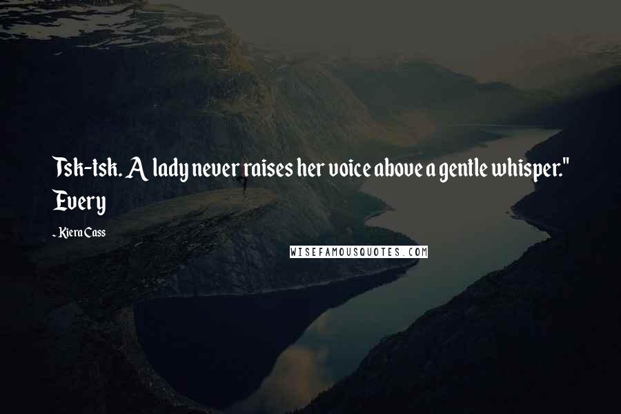 Kiera Cass Quotes: Tsk-tsk. A lady never raises her voice above a gentle whisper." Every