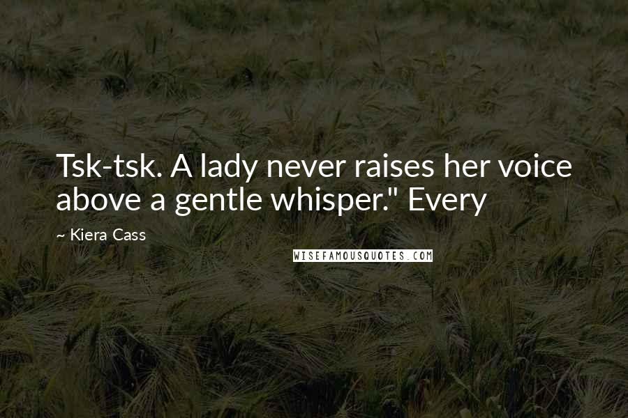 Kiera Cass Quotes: Tsk-tsk. A lady never raises her voice above a gentle whisper." Every