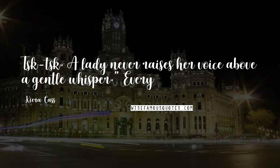 Kiera Cass Quotes: Tsk-tsk. A lady never raises her voice above a gentle whisper." Every