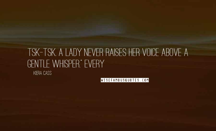 Kiera Cass Quotes: Tsk-tsk. A lady never raises her voice above a gentle whisper." Every