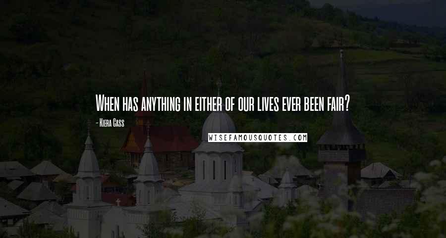 Kiera Cass Quotes: When has anything in either of our lives ever been fair?
