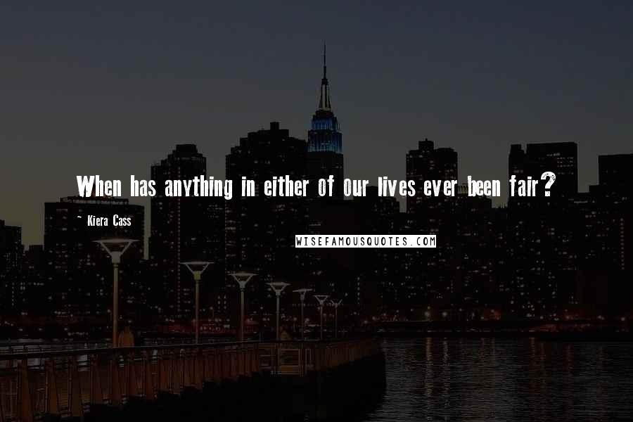 Kiera Cass Quotes: When has anything in either of our lives ever been fair?