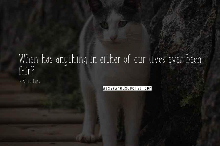 Kiera Cass Quotes: When has anything in either of our lives ever been fair?