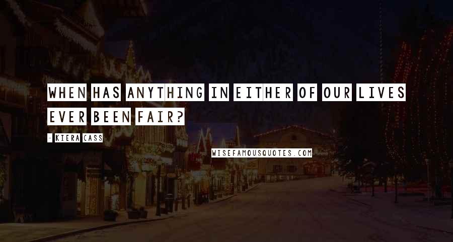 Kiera Cass Quotes: When has anything in either of our lives ever been fair?