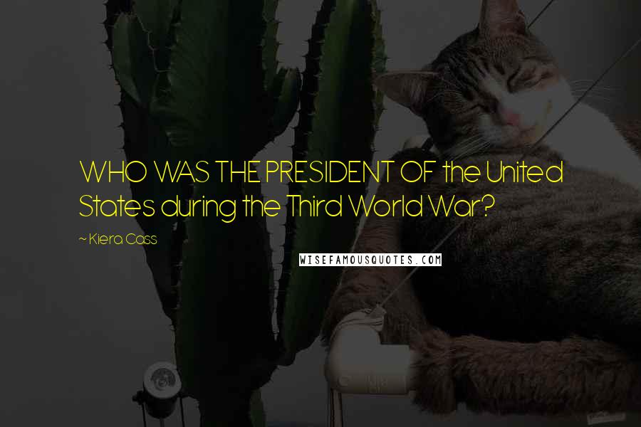 Kiera Cass Quotes: WHO WAS THE PRESIDENT OF the United States during the Third World War?