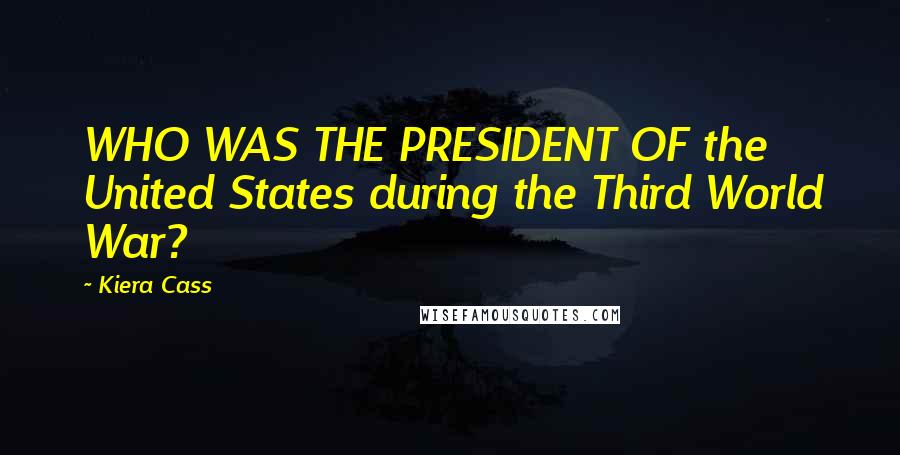 Kiera Cass Quotes: WHO WAS THE PRESIDENT OF the United States during the Third World War?