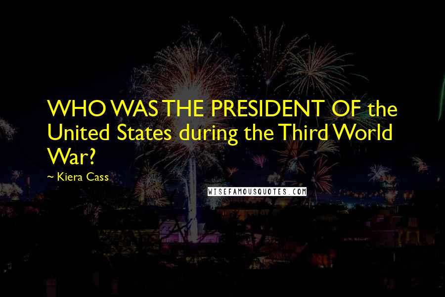 Kiera Cass Quotes: WHO WAS THE PRESIDENT OF the United States during the Third World War?