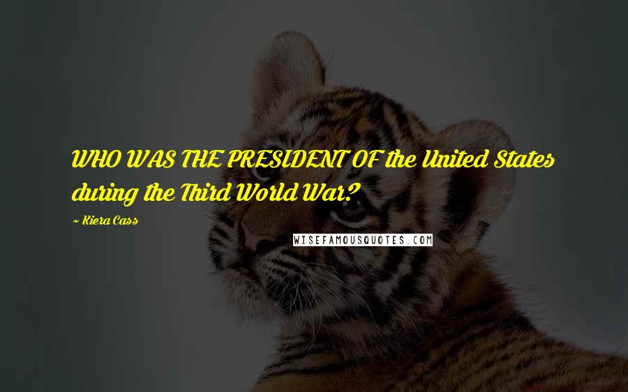 Kiera Cass Quotes: WHO WAS THE PRESIDENT OF the United States during the Third World War?