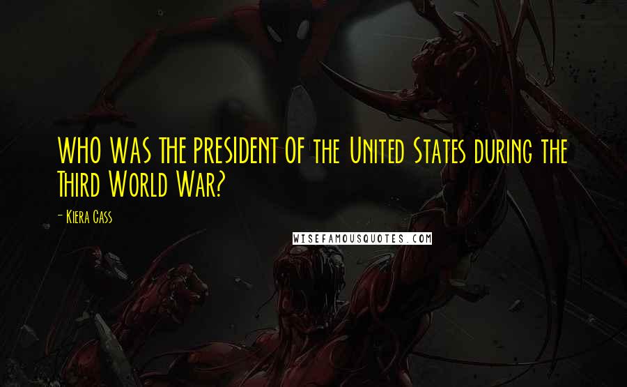 Kiera Cass Quotes: WHO WAS THE PRESIDENT OF the United States during the Third World War?