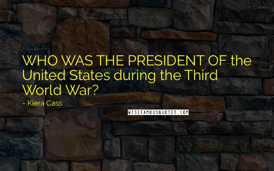 Kiera Cass Quotes: WHO WAS THE PRESIDENT OF the United States during the Third World War?