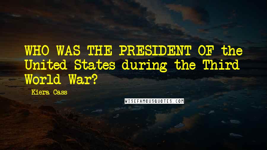 Kiera Cass Quotes: WHO WAS THE PRESIDENT OF the United States during the Third World War?