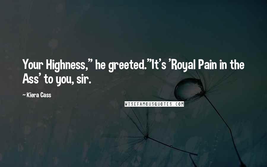Kiera Cass Quotes: Your Highness," he greeted."It's 'Royal Pain in the Ass' to you, sir.