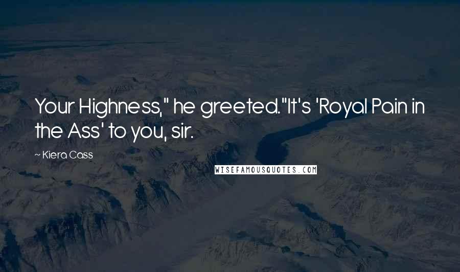 Kiera Cass Quotes: Your Highness," he greeted."It's 'Royal Pain in the Ass' to you, sir.