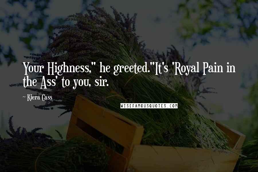 Kiera Cass Quotes: Your Highness," he greeted."It's 'Royal Pain in the Ass' to you, sir.