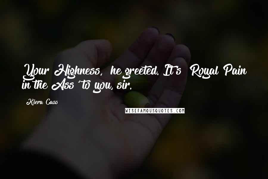 Kiera Cass Quotes: Your Highness," he greeted."It's 'Royal Pain in the Ass' to you, sir.