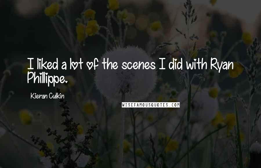 Kieran Culkin Quotes: I liked a lot of the scenes I did with Ryan Phillippe.