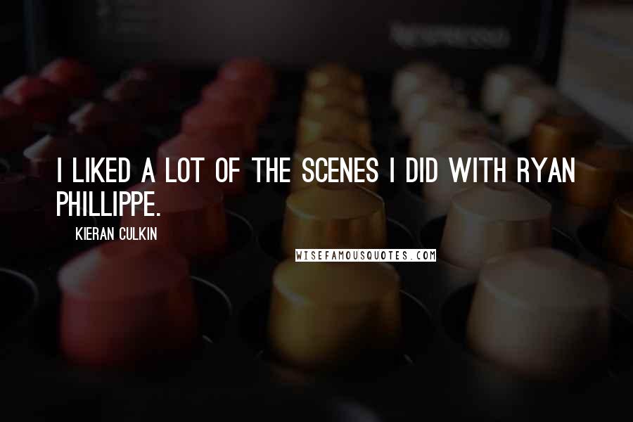Kieran Culkin Quotes: I liked a lot of the scenes I did with Ryan Phillippe.