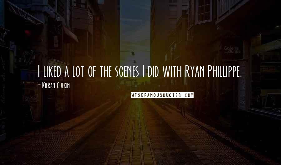 Kieran Culkin Quotes: I liked a lot of the scenes I did with Ryan Phillippe.