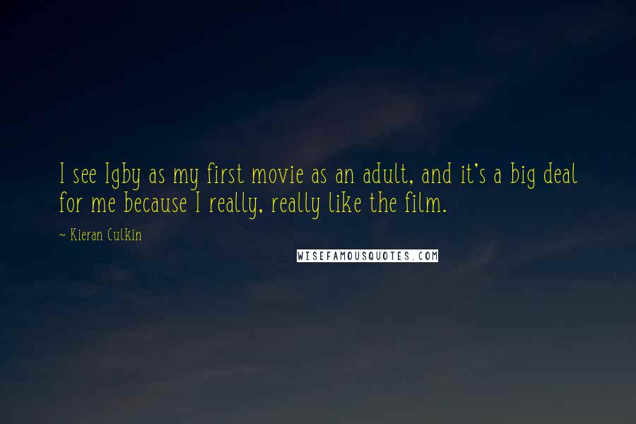 Kieran Culkin Quotes: I see Igby as my first movie as an adult, and it's a big deal for me because I really, really like the film.