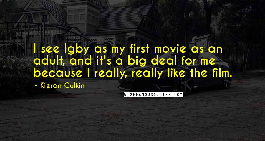 Kieran Culkin Quotes: I see Igby as my first movie as an adult, and it's a big deal for me because I really, really like the film.
