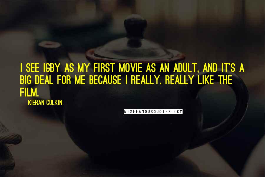 Kieran Culkin Quotes: I see Igby as my first movie as an adult, and it's a big deal for me because I really, really like the film.