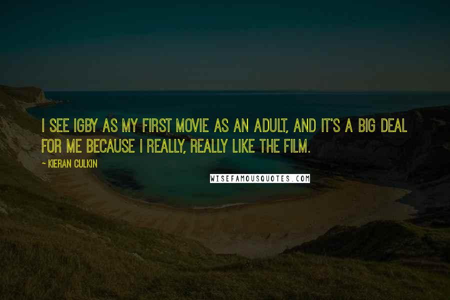 Kieran Culkin Quotes: I see Igby as my first movie as an adult, and it's a big deal for me because I really, really like the film.