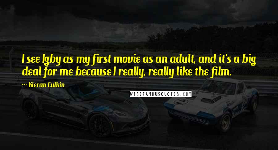 Kieran Culkin Quotes: I see Igby as my first movie as an adult, and it's a big deal for me because I really, really like the film.