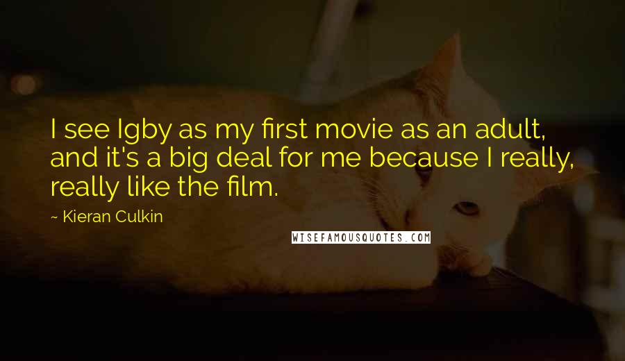 Kieran Culkin Quotes: I see Igby as my first movie as an adult, and it's a big deal for me because I really, really like the film.