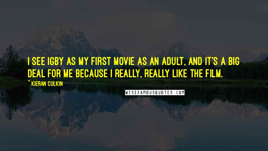 Kieran Culkin Quotes: I see Igby as my first movie as an adult, and it's a big deal for me because I really, really like the film.