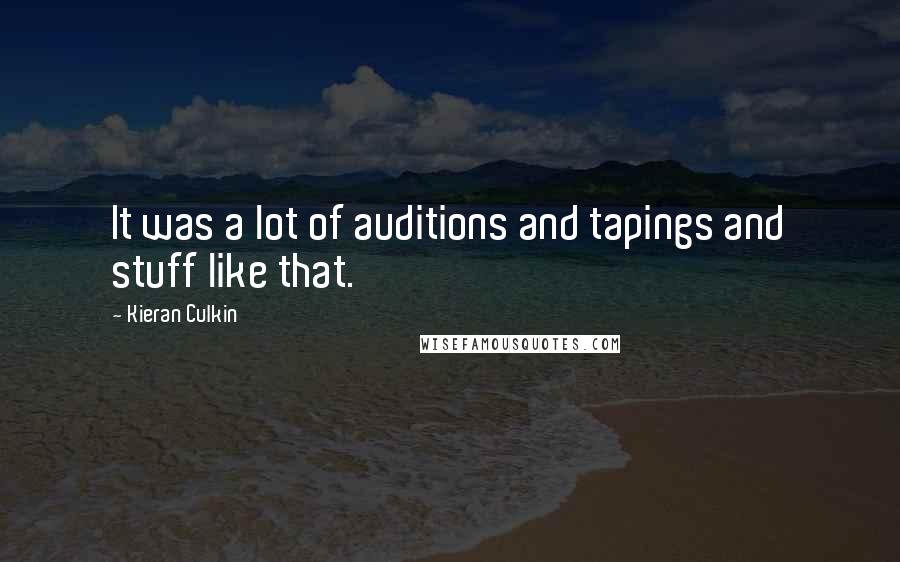 Kieran Culkin Quotes: It was a lot of auditions and tapings and stuff like that.