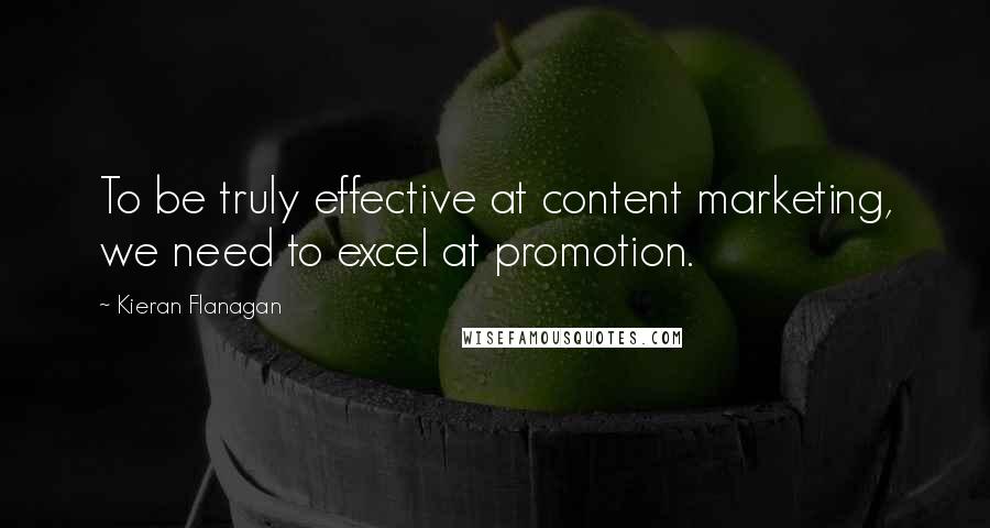 Kieran Flanagan Quotes: To be truly effective at content marketing, we need to excel at promotion.