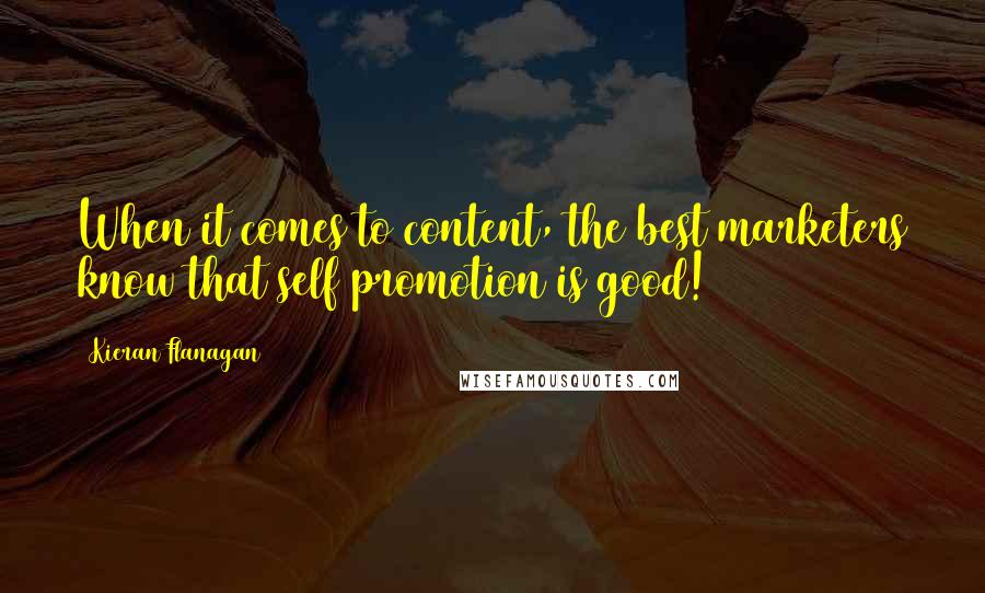 Kieran Flanagan Quotes: When it comes to content, the best marketers know that self promotion is good!