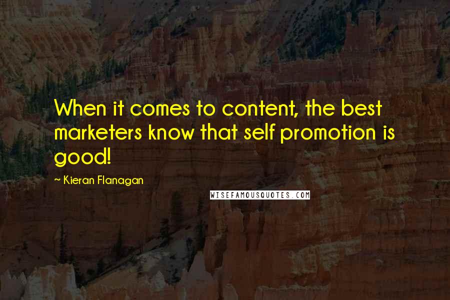 Kieran Flanagan Quotes: When it comes to content, the best marketers know that self promotion is good!