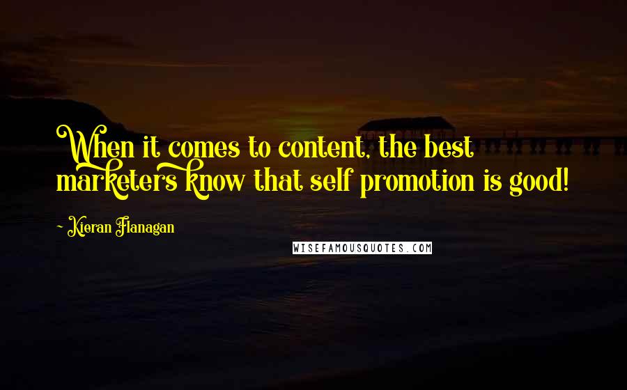 Kieran Flanagan Quotes: When it comes to content, the best marketers know that self promotion is good!