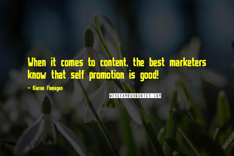 Kieran Flanagan Quotes: When it comes to content, the best marketers know that self promotion is good!