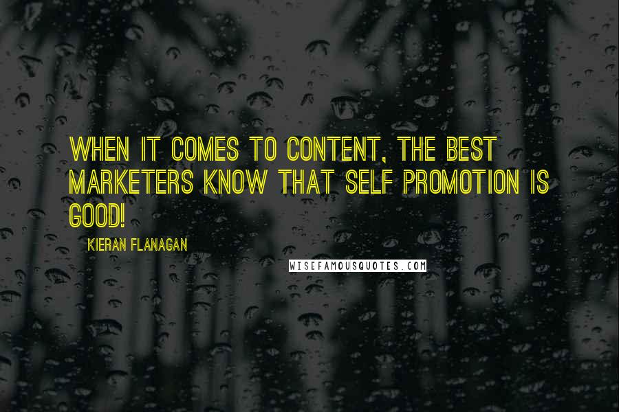 Kieran Flanagan Quotes: When it comes to content, the best marketers know that self promotion is good!