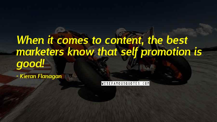 Kieran Flanagan Quotes: When it comes to content, the best marketers know that self promotion is good!