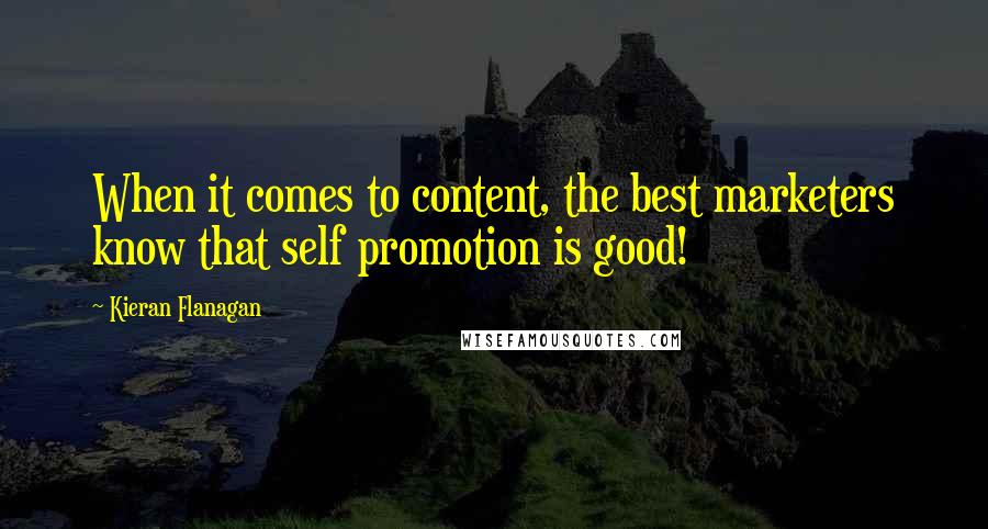 Kieran Flanagan Quotes: When it comes to content, the best marketers know that self promotion is good!